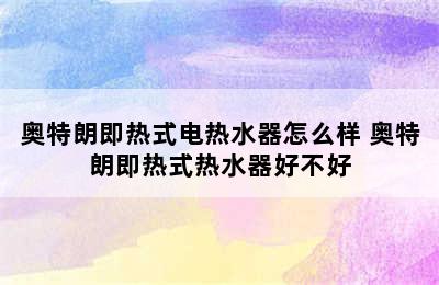 奥特朗即热式电热水器怎么样 奥特朗即热式热水器好不好